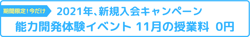 期間限定!今だけ 2021年、新規入会キャンペーン 能力開発体験イベント 11月の授業料 0円