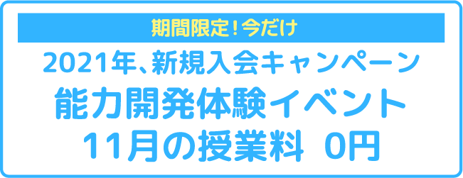 期間限定!今だけ 2021年、新規入会キャンペーン 能力開発体験イベント 11月の授業料 0円